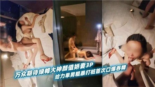 万众期待.绿帽大神颜值娇妻3P给力单男粗暴打桩首次口爆吞精