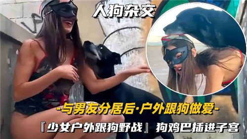 与男友分.居后户外跟狗做爱