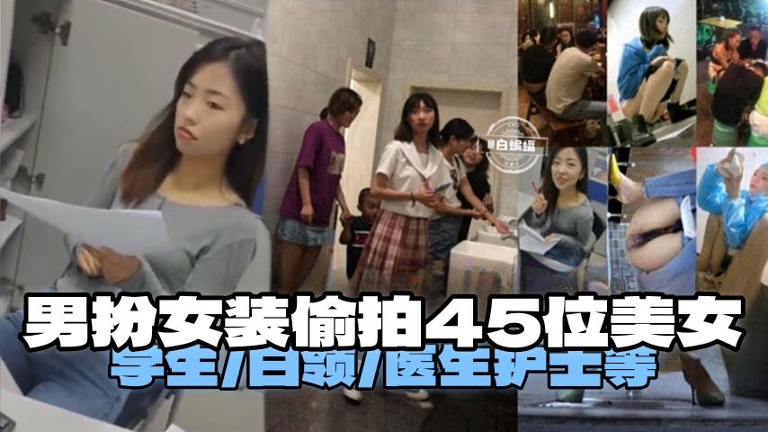 偷拍-男扮女装偷拍四十五位美女有白领医生护士等