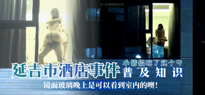 【普及知识】延吉市酒店事件-镜面玻璃晚上是可以看到室内的噢!小情侣吃了这个亏!!