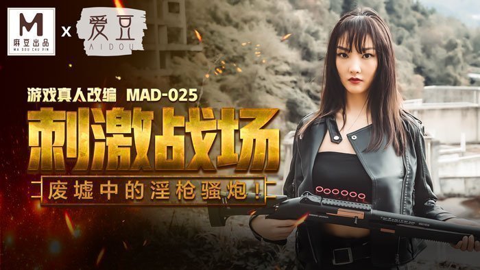 MAD025_吃鸡的刺激战场_废墟中的淫枪骚炮_游戏真人改编大作！官网陈
