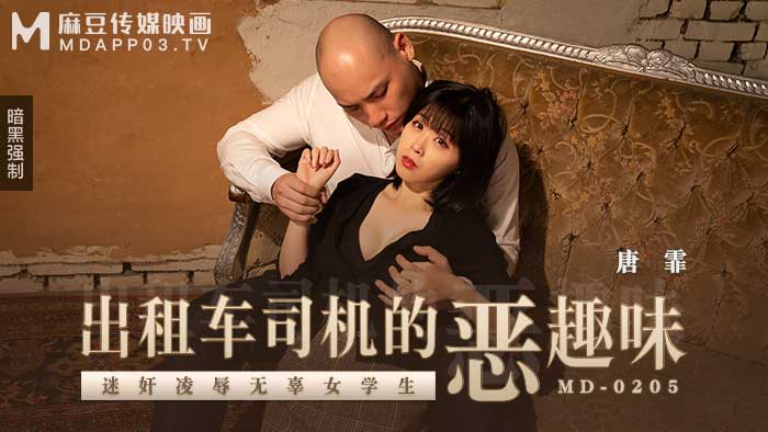 MD0205_出租车司机的恶趣味迷姦凌辱无辜女学生官网唐霏.
